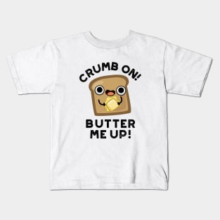 Crumb On Butter Me Up Funny Bread Pun Kids T-Shirt